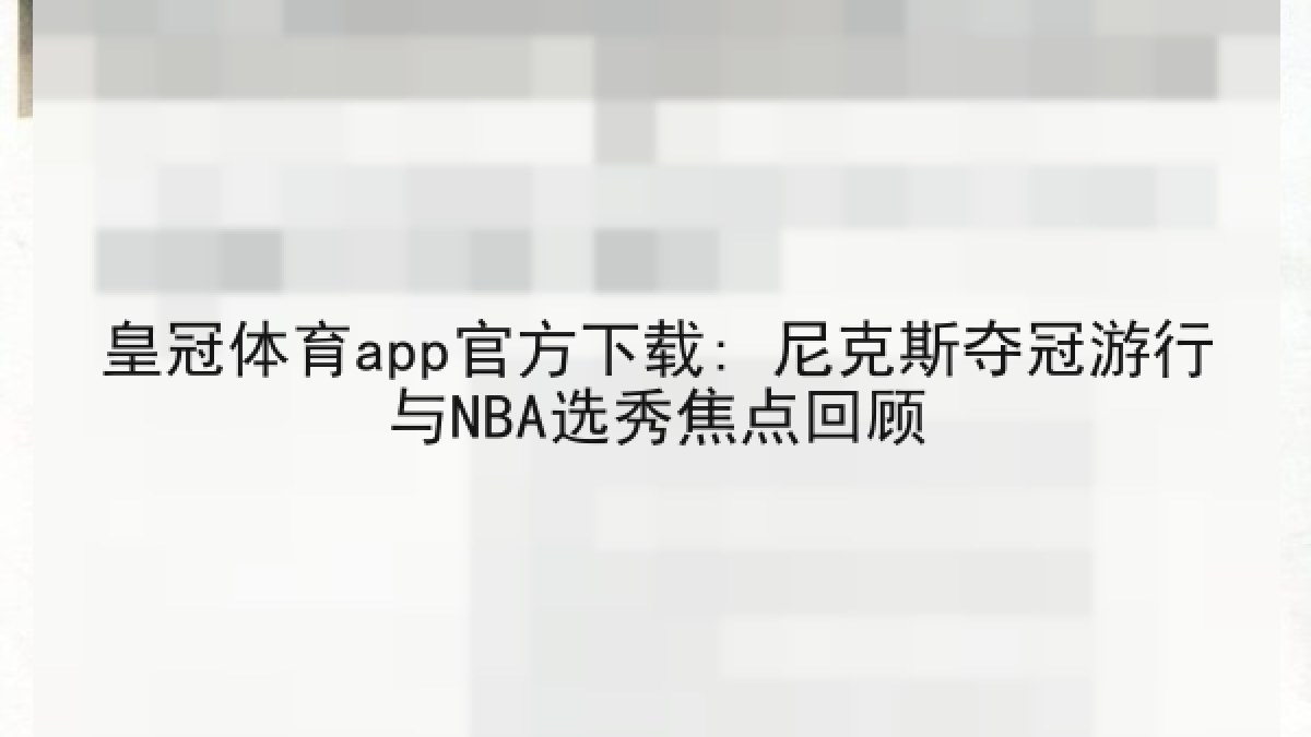 皇冠体育app官方下载: 尼克斯夺冠游行与NBA选秀焦点回顾 皇冠体育app官方下载: 尼克斯夺冠游行与NBA选秀焦点回顾