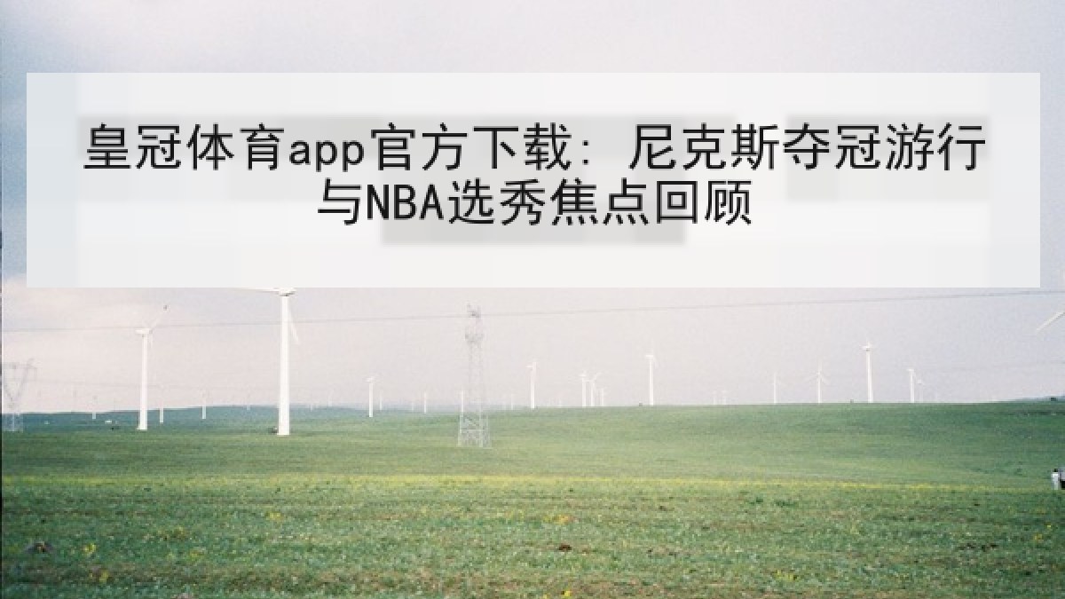 皇冠体育app官方下载: 尼克斯夺冠游行与NBA选秀焦点回顾