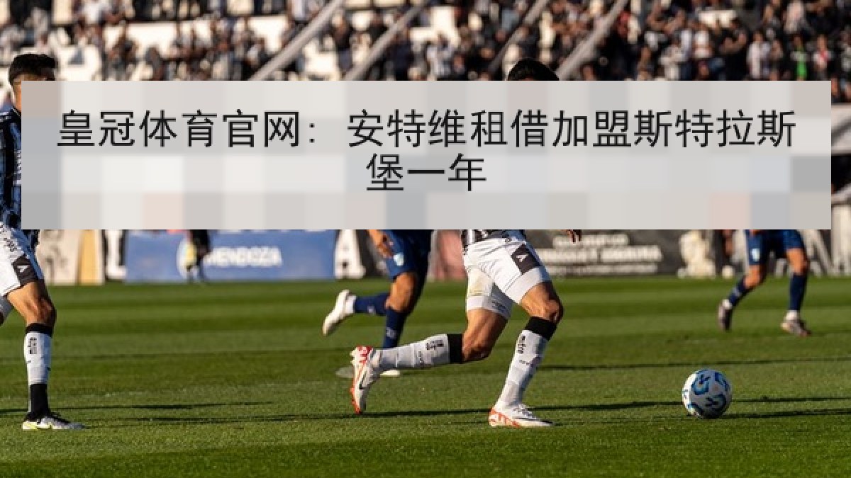 皇冠体育官网: 安特维租借加盟斯特拉斯堡一年