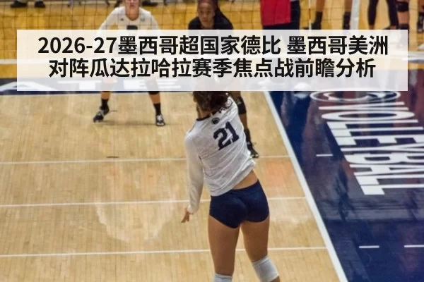 2026-27墨西哥超国家德比 墨西哥美洲对阵瓜达拉哈拉赛季焦点战前瞻分析